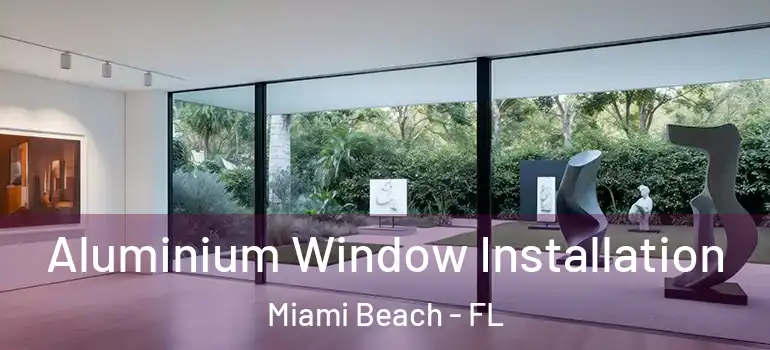  Aluminium Window Installation Miami Beach - FL