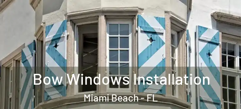  Bow Windows Installation Miami Beach - FL
