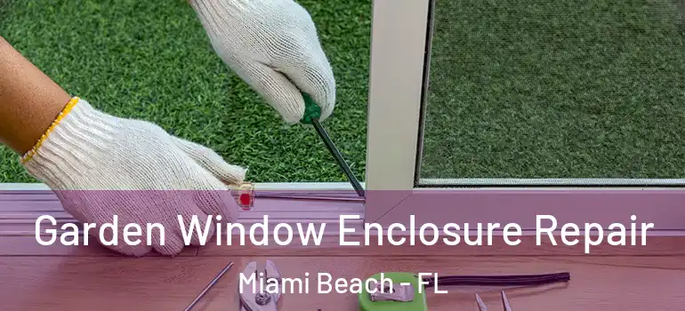  Garden Window Enclosure Repair Miami Beach - FL