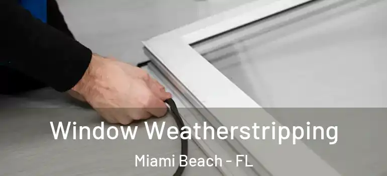  Window Weatherstripping Miami Beach - FL